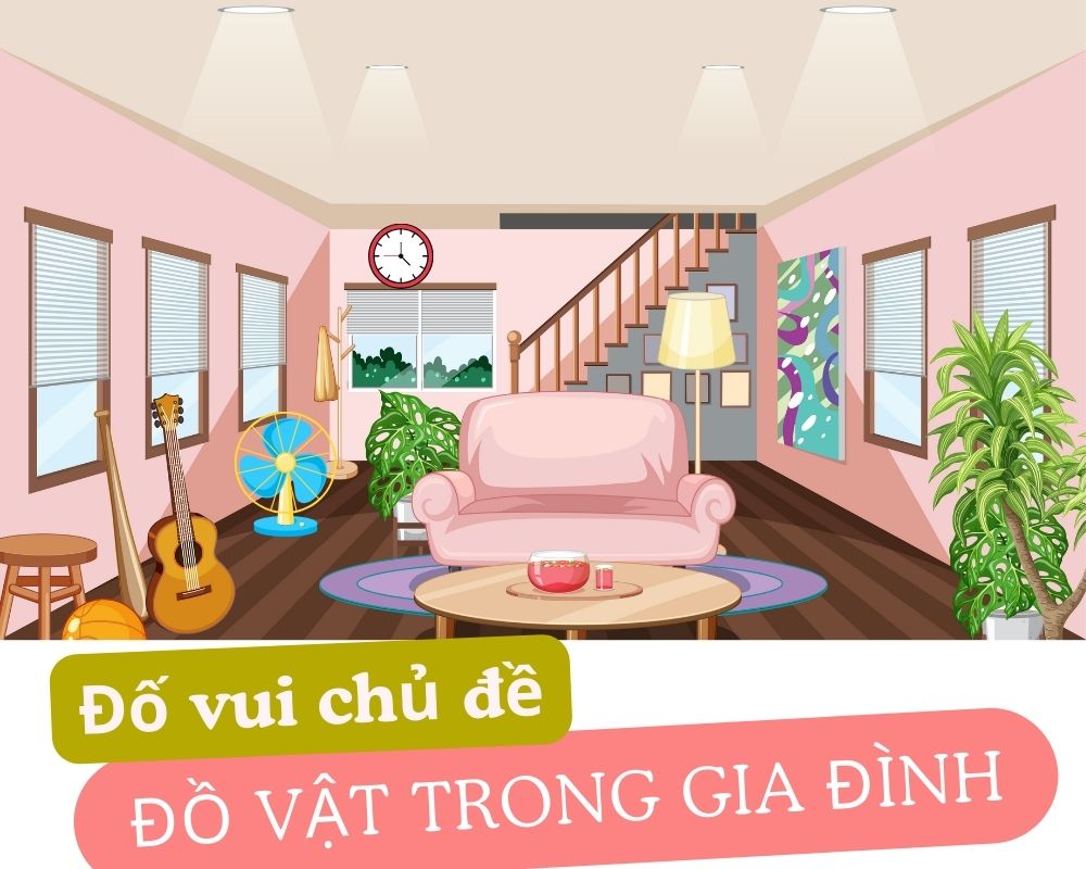 Câu đố hay cho bé chủ đề đồ vật trong gia đình